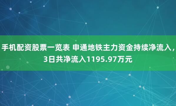 手机配资股票一览表 申通地铁主力资金持续净流入，3日共净流入1195.97万元